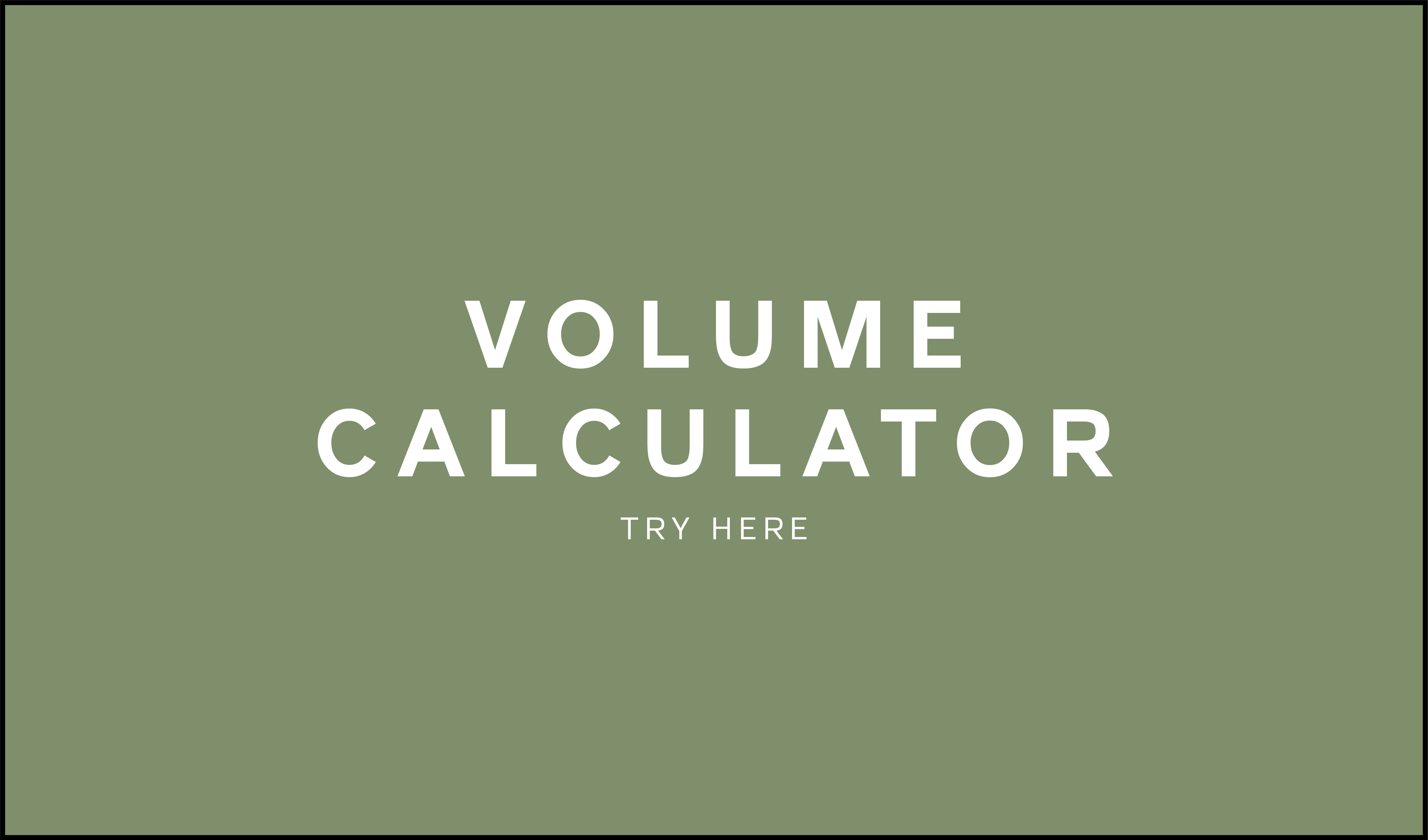 TRY OUR VOLUME CALCULATOR